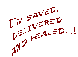 i'm saved delivered and healed...