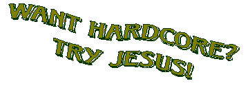 want hardcor? try jesus!